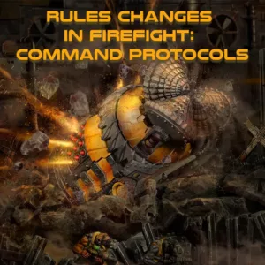 Rules Changes In FIREFIGHT: Command Protocols Featured Image