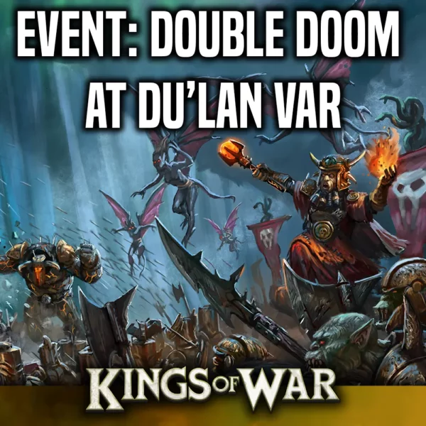 Double Doom at Du’lan Var – A Kings of War Doubles tournament